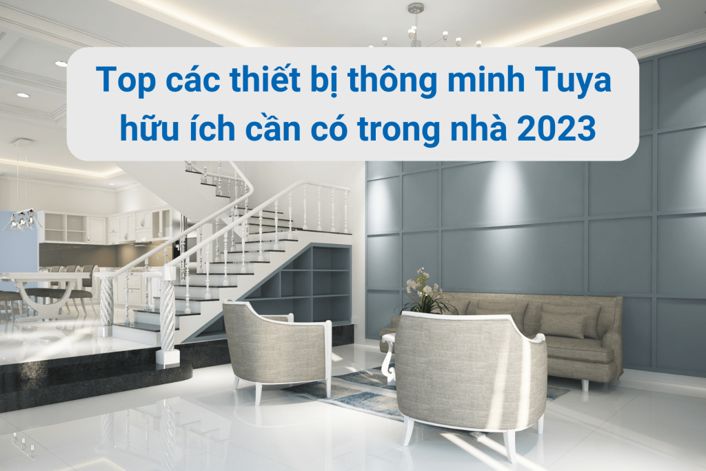 Top các thiết bị thông minh Tuya hữu ích cần có trong nhà 2023